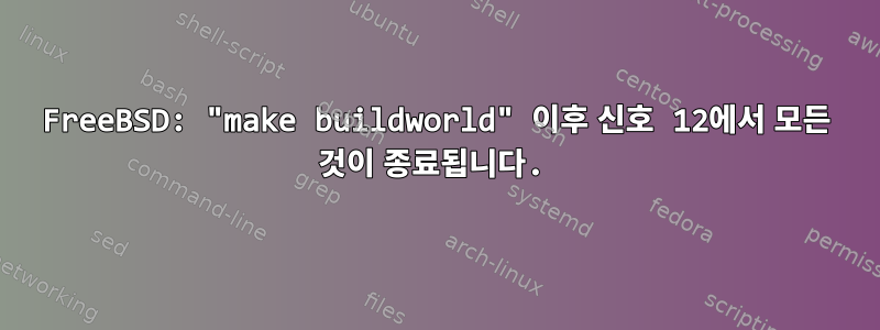 FreeBSD: "make buildworld" 이후 신호 12에서 모든 것이 종료됩니다.