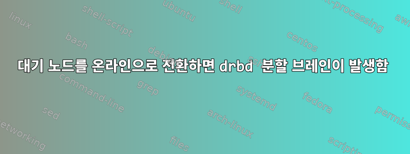 대기 노드를 온라인으로 전환하면 drbd 분할 브레인이 발생함