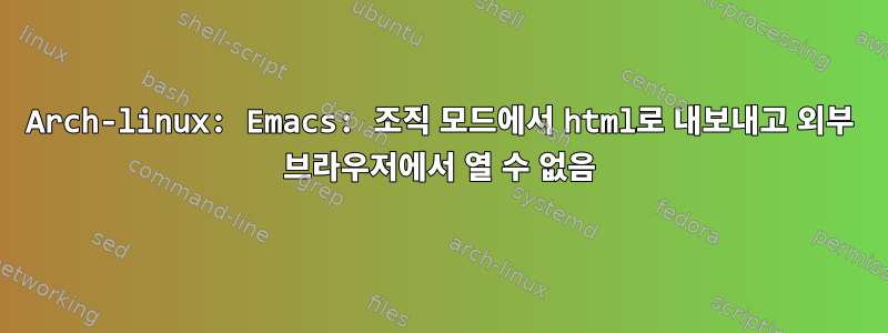 Arch-linux: Emacs: 조직 모드에서 html로 내보내고 외부 브라우저에서 열 수 없음