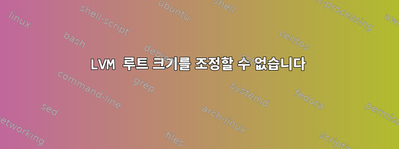 LVM 루트 크기를 조정할 수 없습니다