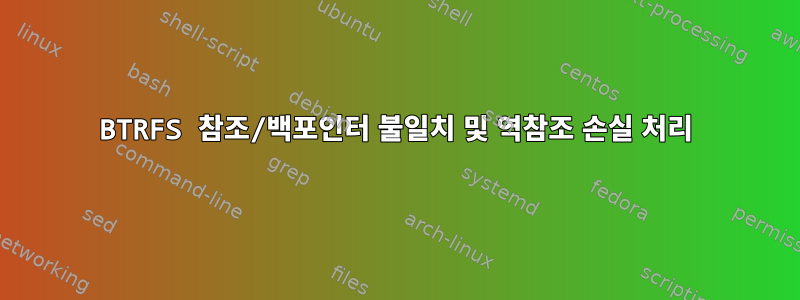 BTRFS 참조/백포인터 불일치 및 역참조 손실 처리