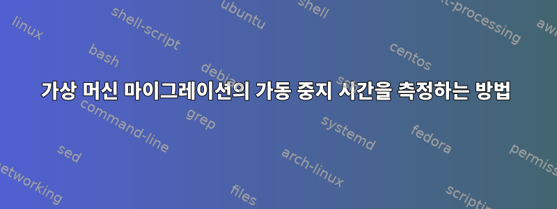 가상 머신 마이그레이션의 가동 중지 시간을 측정하는 방법