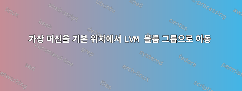 가상 머신을 기본 위치에서 LVM 볼륨 그룹으로 이동