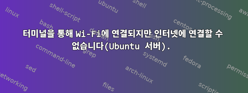 터미널을 통해 Wi-Fi에 연결되지만 인터넷에 연결할 수 없습니다(Ubuntu 서버).