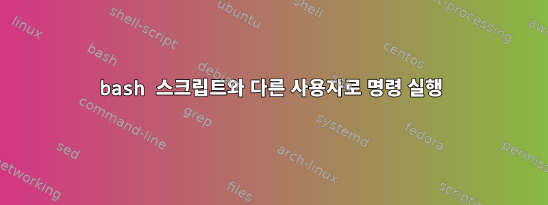 bash 스크립트와 다른 사용자로 명령 실행