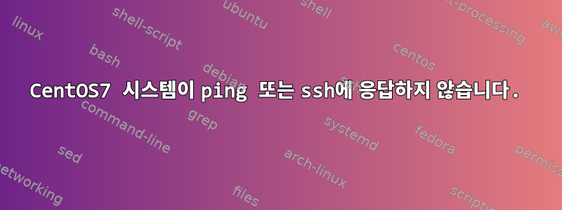 CentOS7 시스템이 ping 또는 ssh에 응답하지 않습니다.