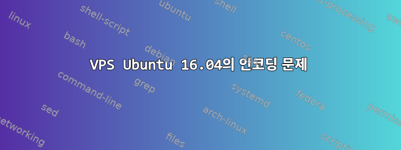 VPS Ubuntu 16.04의 인코딩 문제