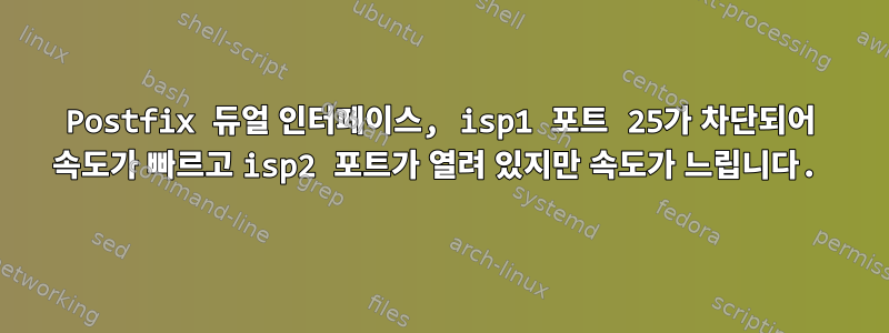 Postfix 듀얼 인터페이스, isp1 포트 25가 차단되어 속도가 빠르고 isp2 포트가 열려 있지만 속도가 느립니다.