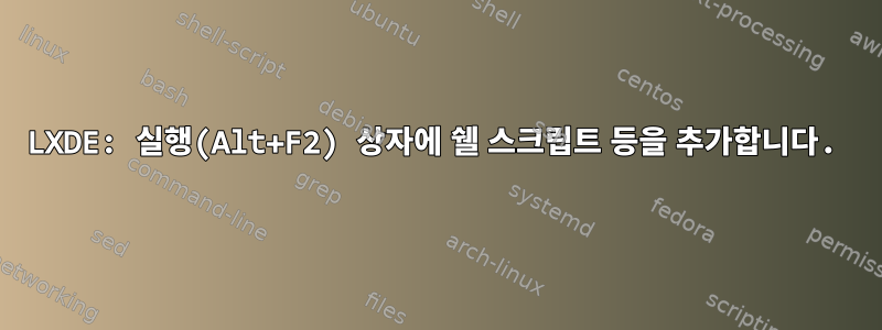 LXDE: 실행(Alt+F2) 상자에 쉘 스크립트 등을 추가합니다.