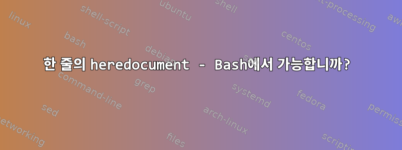 한 줄의 heredocument - Bash에서 가능합니까?