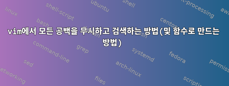 vim에서 모든 공백을 무시하고 검색하는 방법(및 함수로 만드는 방법)