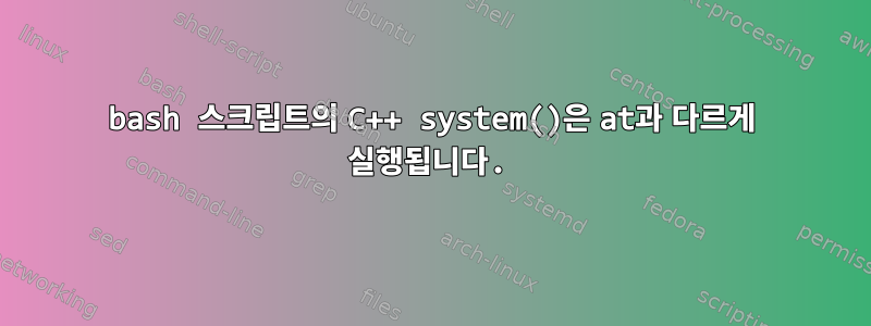 bash 스크립트의 C++ system()은 at과 다르게 실행됩니다.