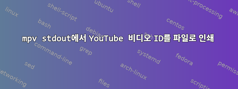 mpv stdout에서 YouTube 비디오 ID를 파일로 인쇄