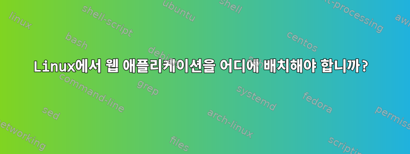 Linux에서 웹 애플리케이션을 어디에 배치해야 합니까?