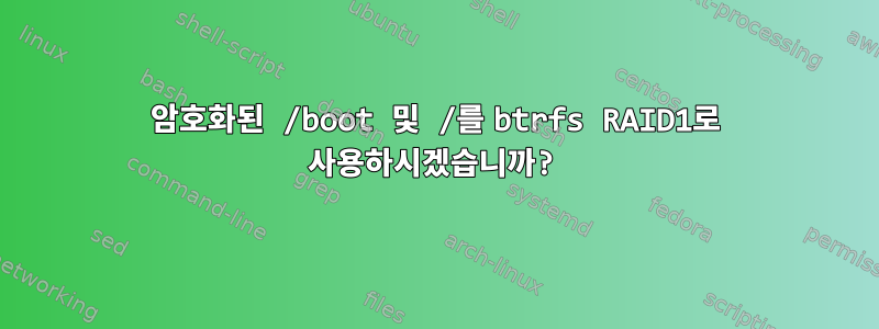 암호화된 /boot 및 /를 btrfs RAID1로 사용하시겠습니까?