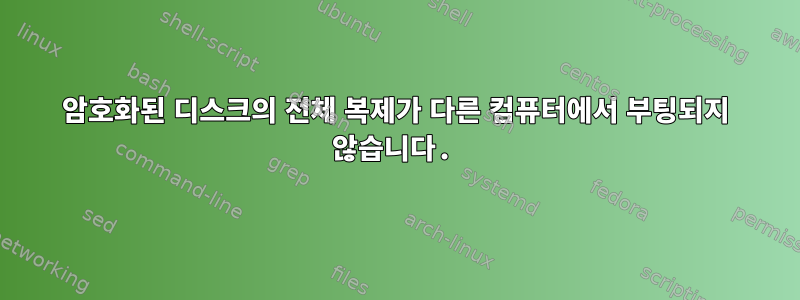 암호화된 디스크의 전체 복제가 다른 컴퓨터에서 부팅되지 않습니다.