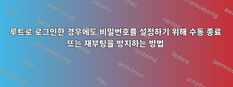 루트로 로그인한 경우에도 비밀번호를 설정하기 위해 수동 종료 또는 재부팅을 방지하는 방법