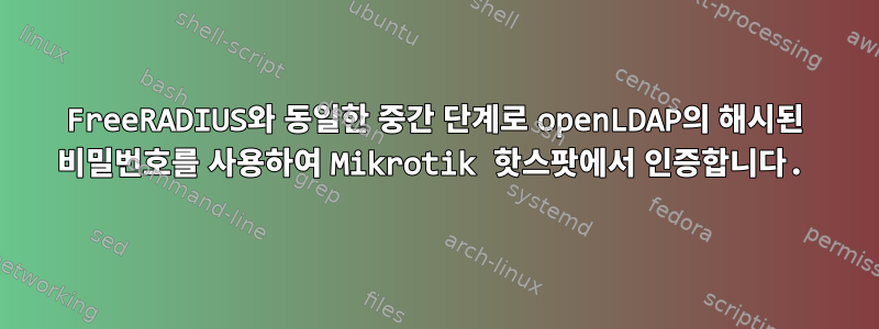 FreeRADIUS와 동일한 중간 단계로 openLDAP의 해시된 비밀번호를 사용하여 Mikrotik 핫스팟에서 인증합니다.