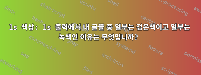 ls 색상: ls 출력에서 ​​내 글꼴 중 일부는 검은색이고 일부는 녹색인 이유는 무엇입니까?