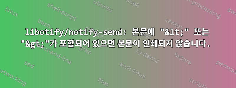 libotify/notify-send: 본문에 "&lt;" 또는 "&gt;"가 포함되어 있으면 본문이 인쇄되지 않습니다.