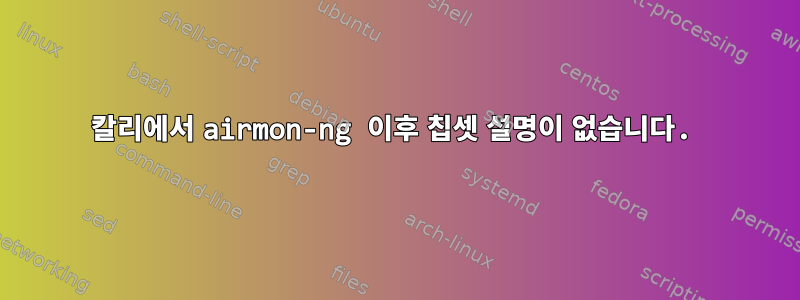 칼리에서 airmon-ng 이후 칩셋 설명이 없습니다.