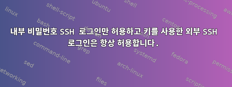 내부 비밀번호 SSH 로그인만 허용하고 키를 사용한 외부 SSH 로그인은 항상 허용합니다.