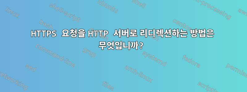 HTTPS 요청을 HTTP 서버로 리디렉션하는 방법은 무엇입니까?