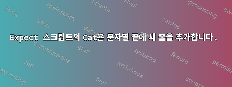 Expect 스크립트의 Cat은 문자열 끝에 새 줄을 추가합니다.