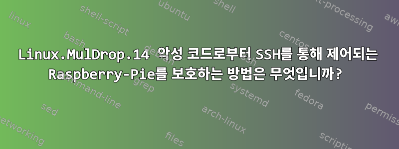 Linux.MulDrop.14 악성 코드로부터 SSH를 통해 제어되는 Raspberry-Pie를 보호하는 방법은 무엇입니까?