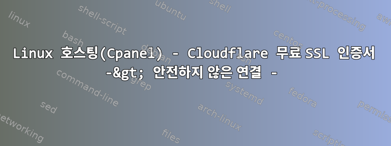 Linux 호스팅(Cpanel) - Cloudflare 무료 SSL 인증서 -&gt; 안전하지 않은 연결 -