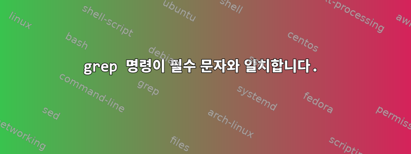 grep 명령이 필수 문자와 일치합니다.