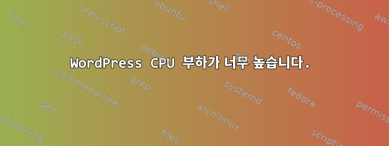 WordPress CPU 부하가 너무 높습니다.