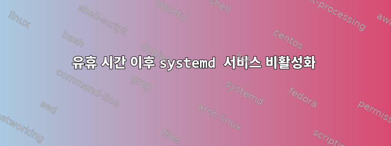 유휴 시간 이후 systemd 서비스 비활성화