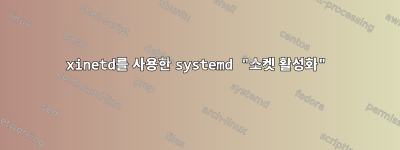 xinetd를 사용한 systemd "소켓 활성화"