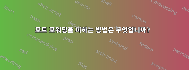 포트 포워딩을 피하는 방법은 무엇입니까?