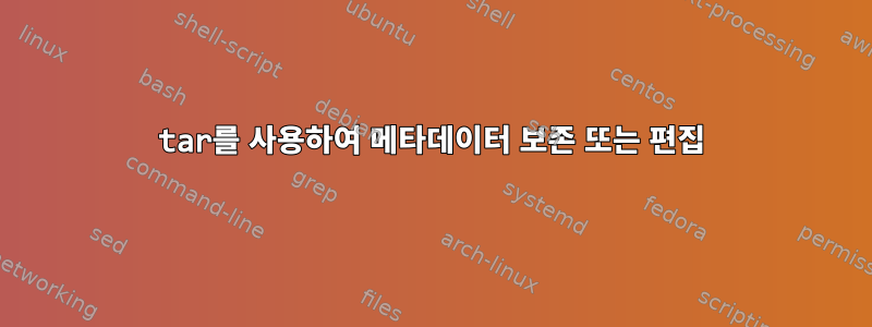 tar를 사용하여 메타데이터 보존 또는 편집