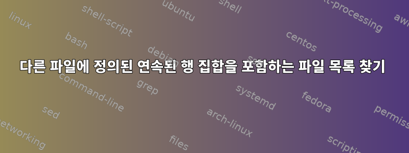 다른 파일에 정의된 연속된 행 집합을 포함하는 파일 목록 찾기