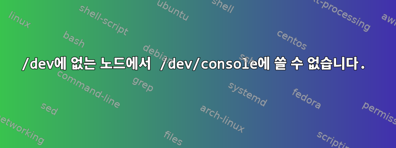 /dev에 없는 노드에서 /dev/console에 쓸 수 없습니다.