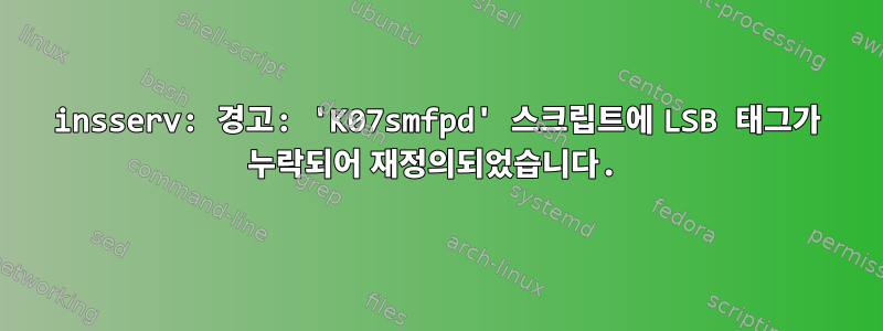 insserv: 경고: 'K07smfpd' 스크립트에 LSB 태그가 누락되어 재정의되었습니다.