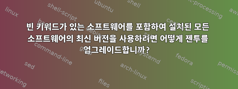 빈 키워드가 있는 소프트웨어를 포함하여 설치된 모든 소프트웨어의 최신 버전을 사용하려면 어떻게 젠투를 업그레이드합니까?