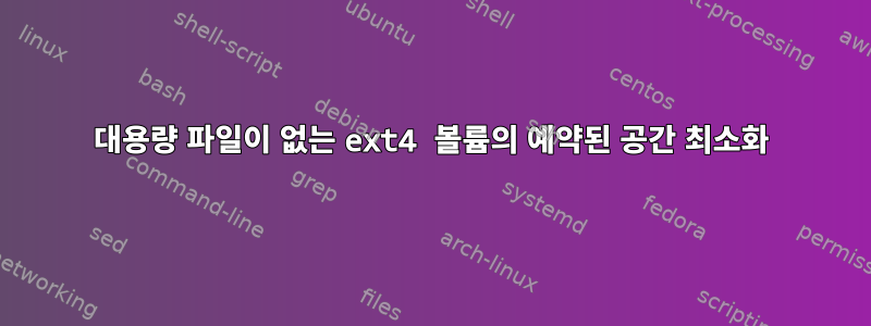 대용량 파일이 없는 ext4 볼륨의 예약된 공간 최소화