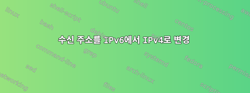 수신 주소를 IPv6에서 IPv4로 변경