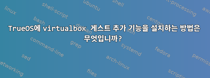 TrueOS에 virtualbox 게스트 추가 기능을 설치하는 방법은 무엇입니까?