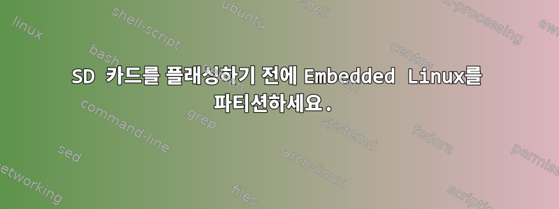 SD 카드를 플래싱하기 전에 Embedded Linux를 파티션하세요.