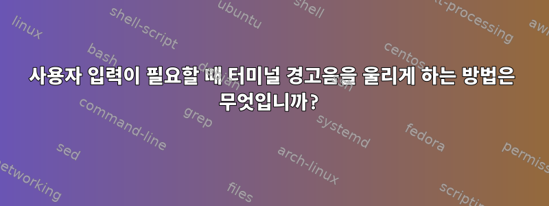 사용자 입력이 필요할 때 터미널 경고음을 울리게 하는 방법은 무엇입니까?