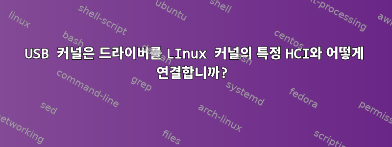 USB 커널은 드라이버를 LInux 커널의 특정 HCI와 어떻게 연결합니까?