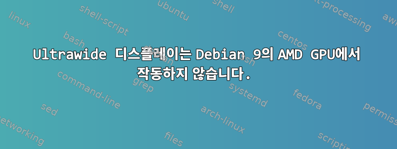 Ultrawide 디스플레이는 Debian 9의 AMD GPU에서 작동하지 않습니다.