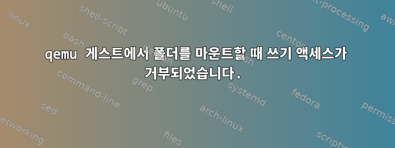 qemu 게스트에서 폴더를 마운트할 때 쓰기 액세스가 거부되었습니다.