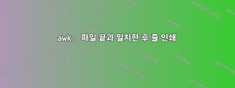 awk: 파일 끝과 일치한 후 줄 인쇄