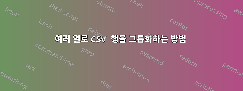 여러 열로 CSV 행을 그룹화하는 방법